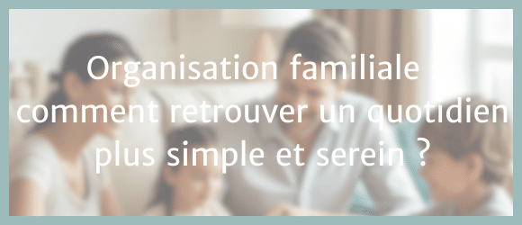 Lire la suite à propos de l’article Organisation familiale : comment retrouver un quotidien plus simple et serein ?