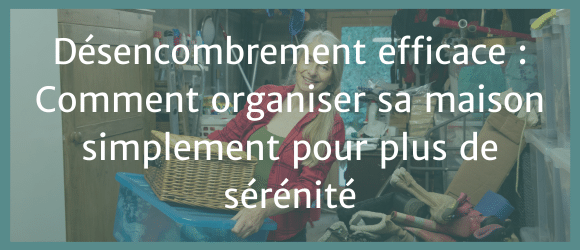 Lire la suite à propos de l’article Désencombrement : La méthode simple pour une maison organisée et sereine