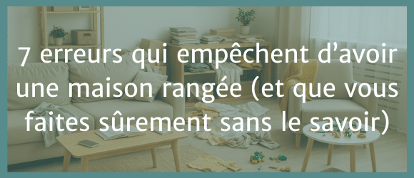Lire la suite à propos de l’article 7 erreurs qui empêchent d’avoir une maison rangée (et que vous faites sûrement sans le savoir)