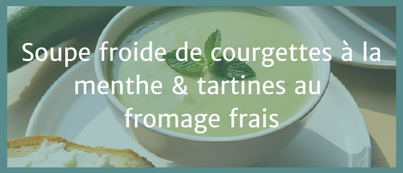 Lire la suite à propos de l’article Soupe froide de courgettes à la menthe & tartines au fromage frais