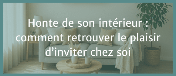 Lire la suite à propos de l’article Honte de son intérieur : comment retrouver le plaisir d’inviter chez soi