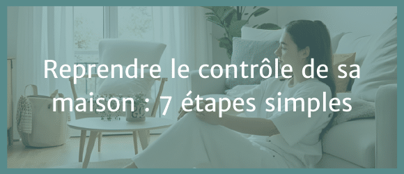 Lire la suite à propos de l’article Reprendre le contrôle de sa maison : 7 étapes simples