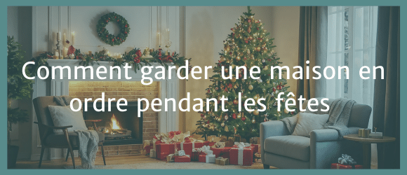 Lire la suite à propos de l’article Comment garder une maison en ordre pendant les fêtes (sans s’épuiser)