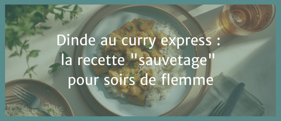 Lire la suite à propos de l’article Dinde au curry express : la recette « sauvetage » pour soirs de flemme