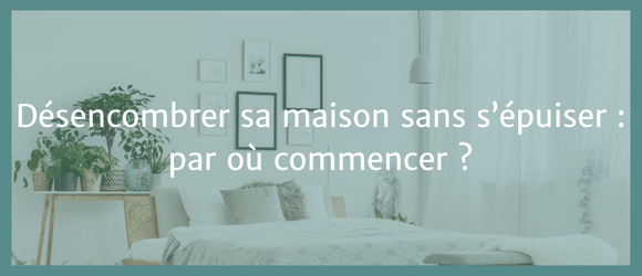 Lire la suite à propos de l’article Désencombrer sa maison sans s’épuiser : par où commencer ?