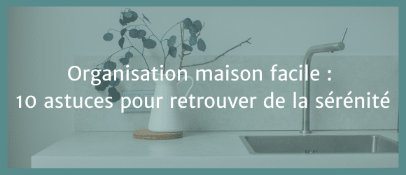 Lire la suite à propos de l’article Organisation maison facile : 10 astuces pour retrouver de la sérénité