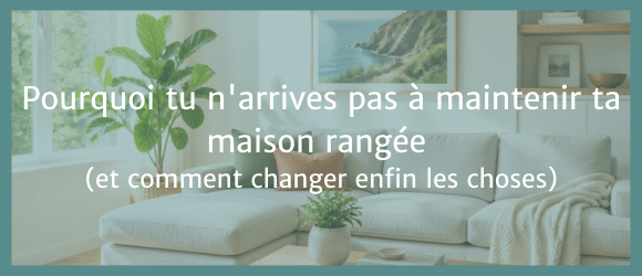 Lire la suite à propos de l’article Pourquoi tu n&rsquo;arrives pas à maintenir ta maison rangée (et comment changer enfin les choses)