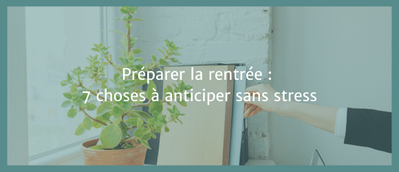 Lire la suite à propos de l’article Préparer la rentrée : 7 choses à anticiper sans stress