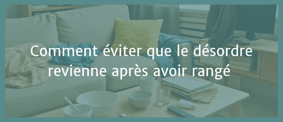 Lire la suite à propos de l’article Comment éviter que le désordre revienne après avoir rangé ?
